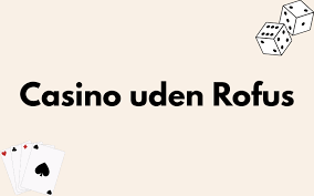 Udforsk Dansk Casino Uden Rufus Din Guide til Spiloplevelser